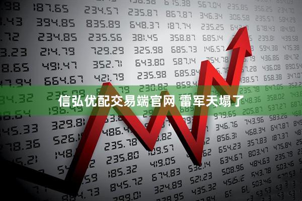 信弘优配交易端官网 雷军天塌了