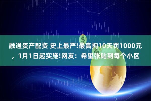 融通资产配资 史上最严!最高拘10天罚1000元，1月1日起实施!网友：希望张贴到每个小区