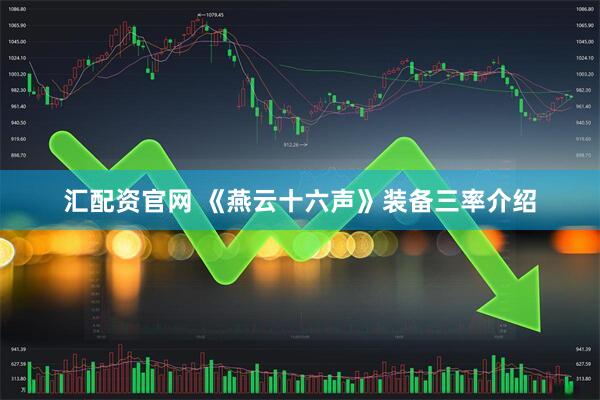 汇配资官网 《燕云十六声》装备三率介绍